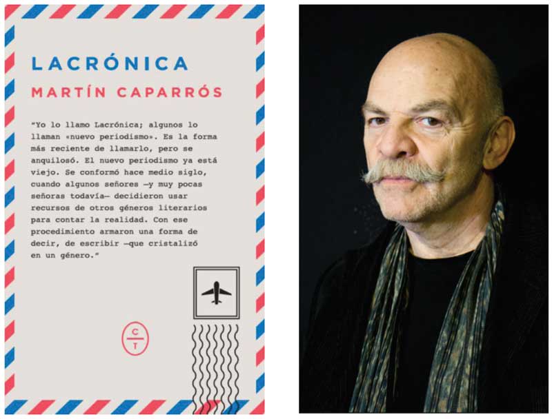 Martín Caparrós, también periodista
argentino y otro referente latinoamericano, publicó el libro Lacrónica en el 2015.